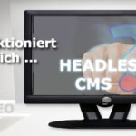 Wie funktioniert Content Management mit HEADLESS